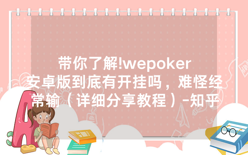 带你了解!wepoker安卓版到底有开挂吗，难怪经常输（详细分享教程）-知乎