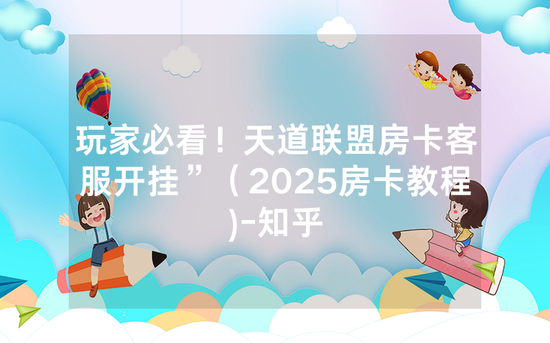 玩家必看！天道联盟房卡客服开挂”（2025房卡教程)-知乎
