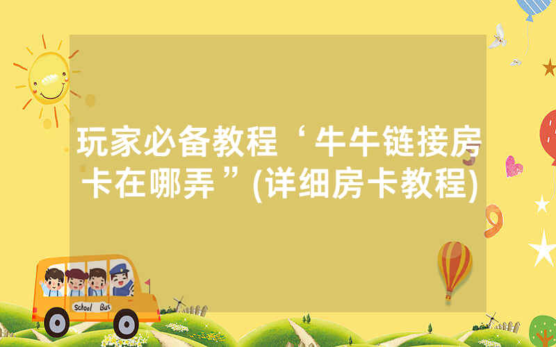 玩家必备教程‘牛牛链接房卡在哪弄”(详细房卡教程)