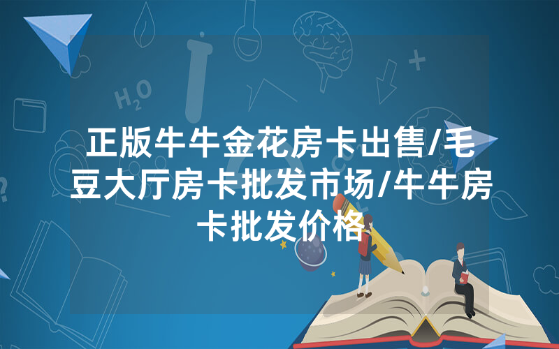 正版牛牛金花房卡出售/毛豆大厅房卡批发市场/牛牛房卡批发价格