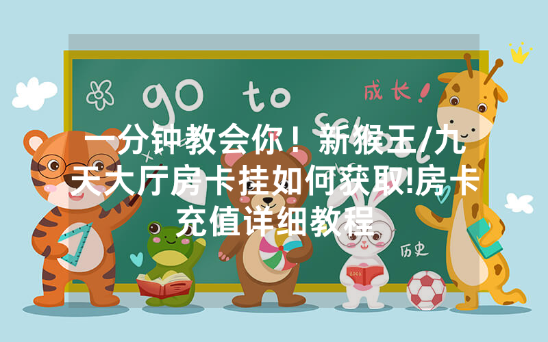 一分钟教会你！新猴王/九天大厅房卡挂如何获取!房卡充值详细教程