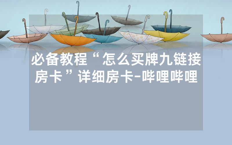 必备教程“怎么买牌九链接房卡”详细房卡-哔哩哔哩