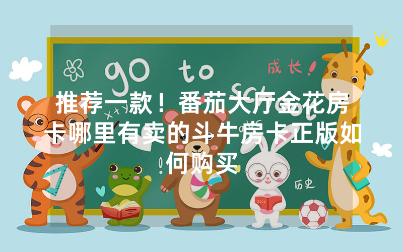 推荐一款！番茄大厅金花房卡哪里有卖的斗牛房卡正版如何购买
