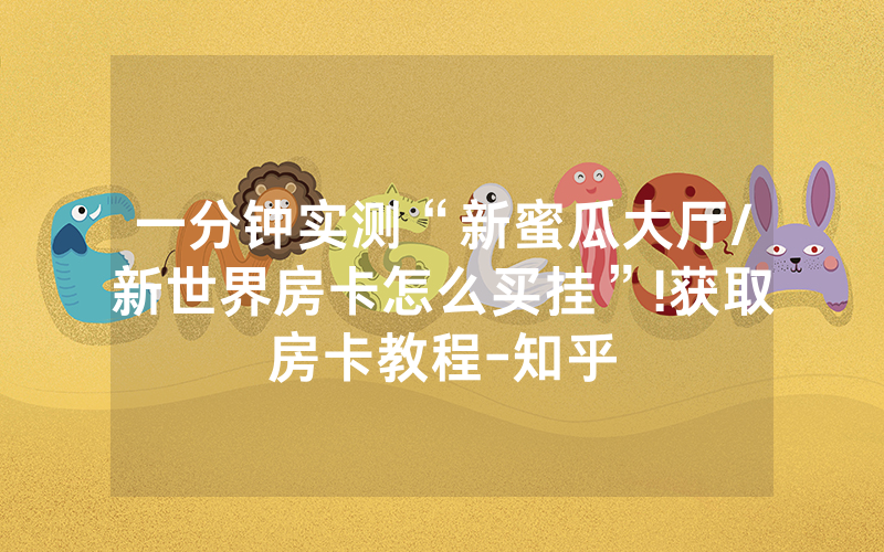 一分钟实测“新蜜瓜大厅/新世界房卡怎么买挂”!获取房卡教程-知乎