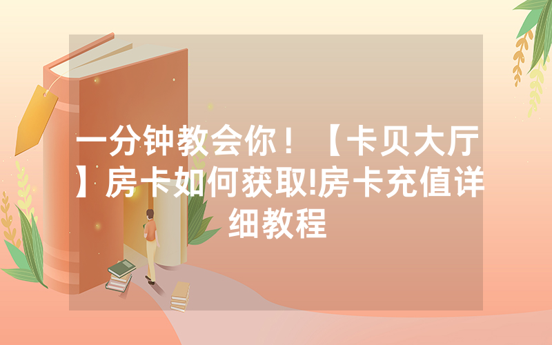 一分钟教会你！【卡贝大厅】房卡如何获取!房卡充值详细教程