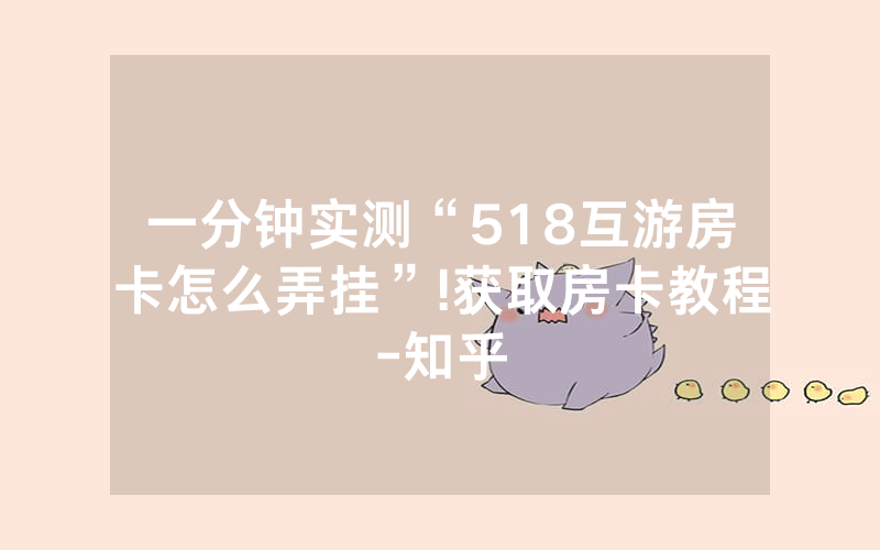 一分钟实测“518互游房卡怎么弄挂”!获取房卡教程-知乎