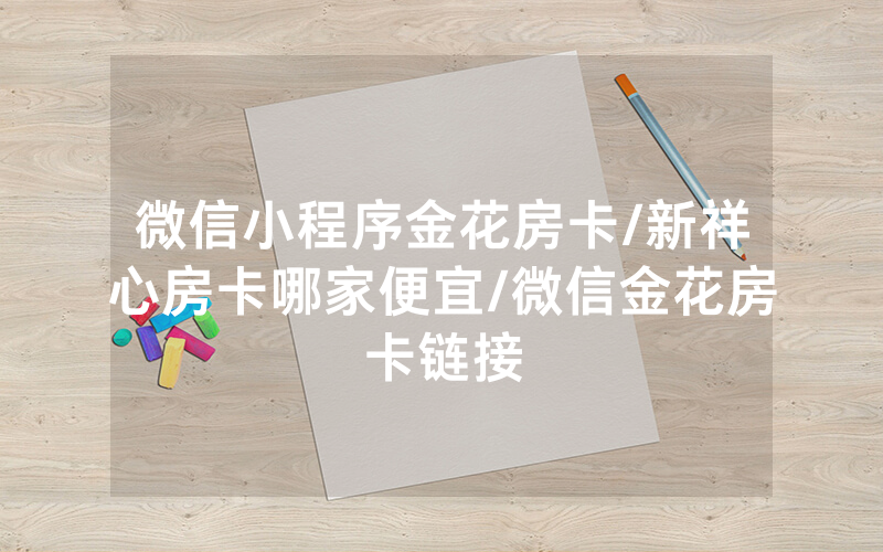 微信小程序金花房卡/新祥心房卡哪家便宜/微信金花房卡链接
