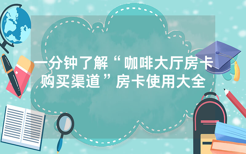一分钟了解“咖啡大厅房卡购买渠道”房卡使用大全