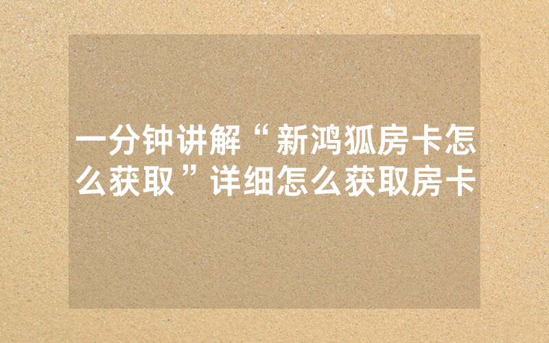 一分钟讲解“新鸿狐房卡怎么获取”详细怎么获取房卡