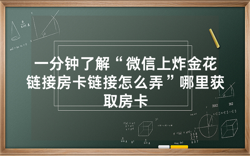 一分钟了解“微信上炸金花链接房卡链接怎么弄”哪里获取房卡