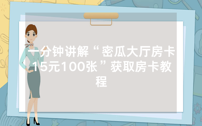 一分钟讲解“密瓜大厅房卡15元100张”获取房卡教程
