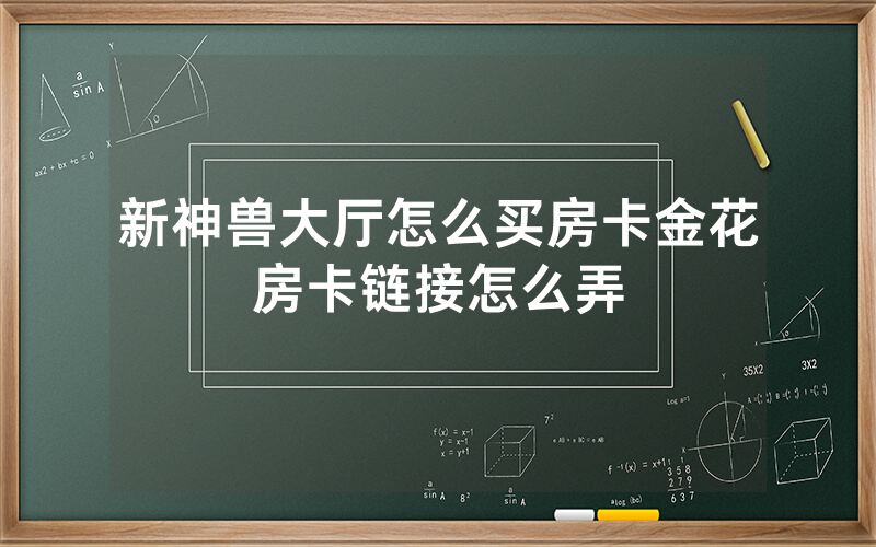 新神兽大厅怎么买房卡金花房卡链接怎么弄