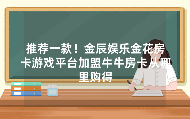 推荐一款！金辰娱乐金花房卡游戏平台加盟牛牛房卡从哪里购得