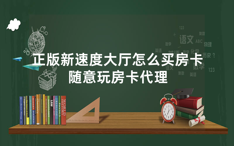 正版新速度大厅怎么买房卡随意玩房卡代理