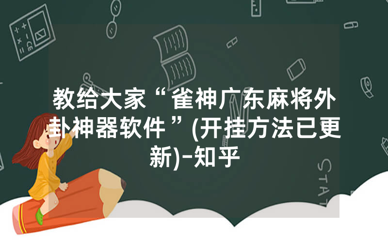 教给大家“雀神广东麻将外卦神器软件”(开挂方法已更新)-知乎