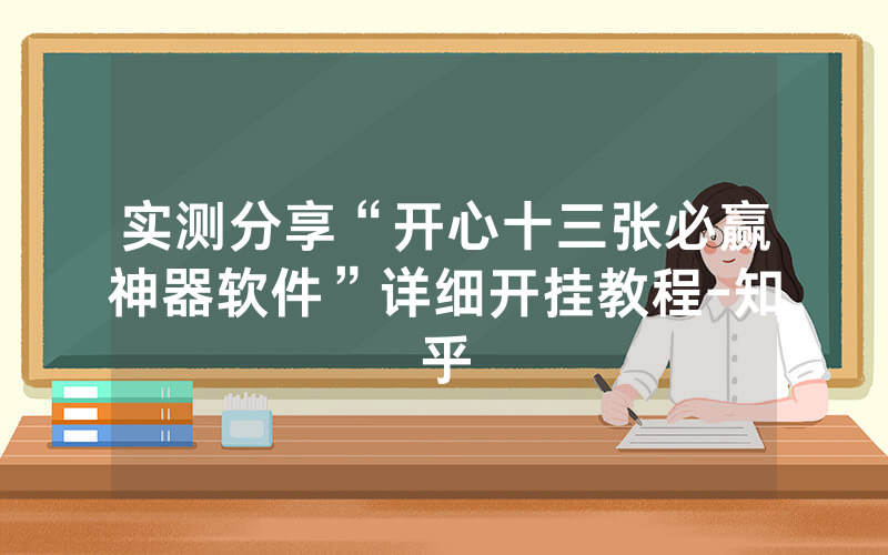 实测分享“开心十三张必赢神器软件”详细开挂教程-知乎