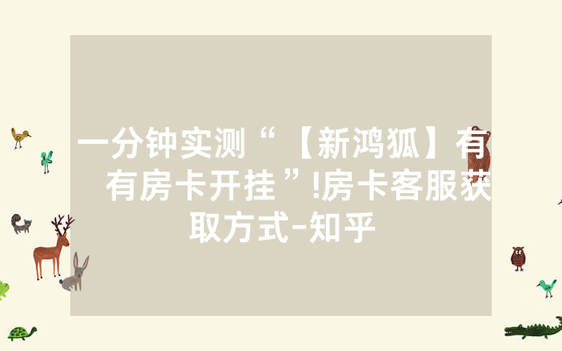 一分钟实测“【新鸿狐】有沒有房卡开挂”!房卡客服获取方式-知乎