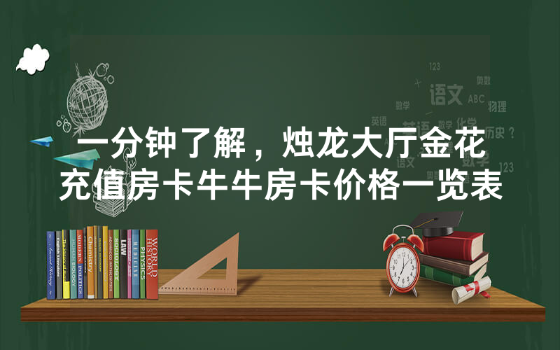 一分钟了解，烛龙大厅金花充值房卡牛牛房卡价格一览表