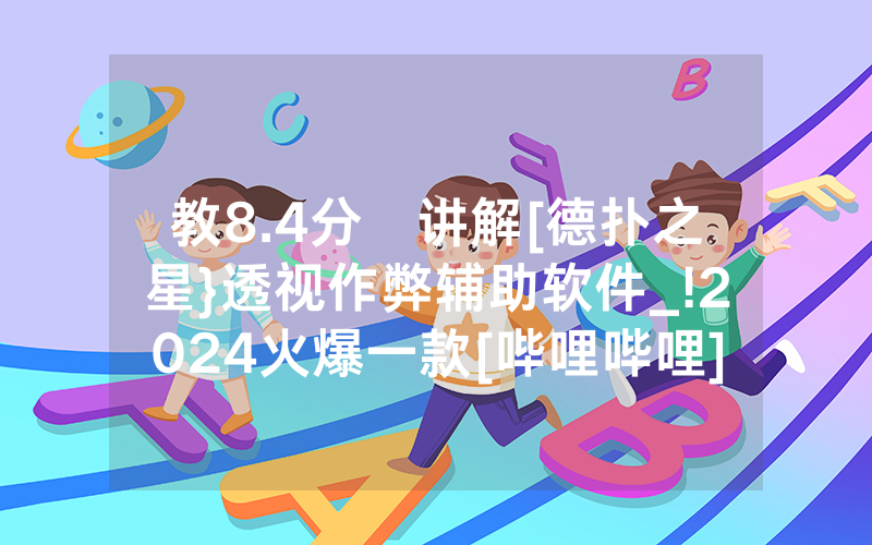 教8.4分鐘讲解[德扑之星}透视作弊辅助软件_!2024火爆一款[哔哩哔哩]