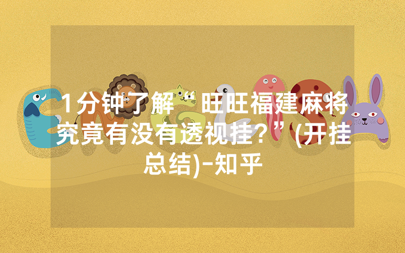 1分钟了解“旺旺福建麻将究竟有没有透视挂?”(开挂总结)-知乎