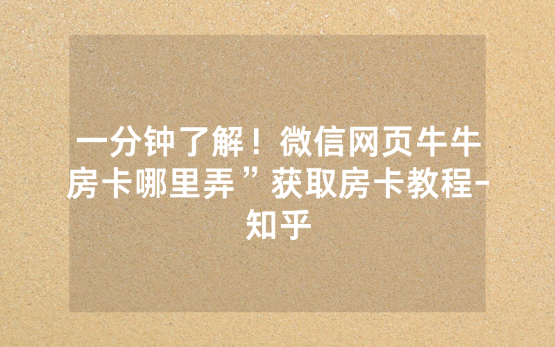 一分钟了解！微信网页牛牛房卡哪里弄”获取房卡教程-知乎