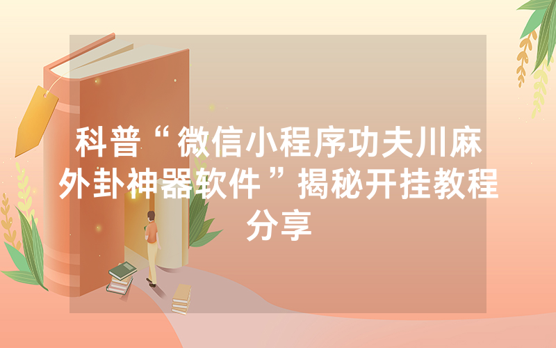 科普“微信小程序功夫川麻外卦神器软件”揭秘开挂教程分享