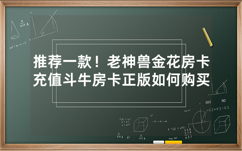 推荐一款！老神兽金花房卡充值斗牛房卡正版如何购买