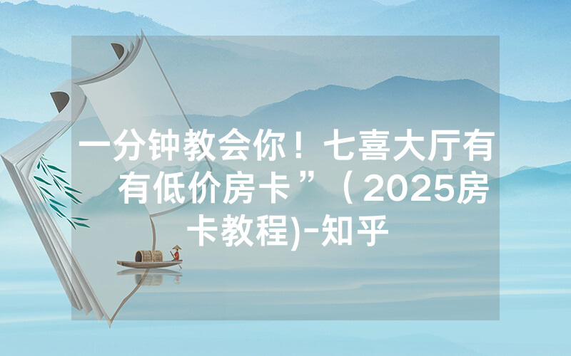 一分钟教会你！七喜大厅有沒有低价房卡”（2025房卡教程)-知乎