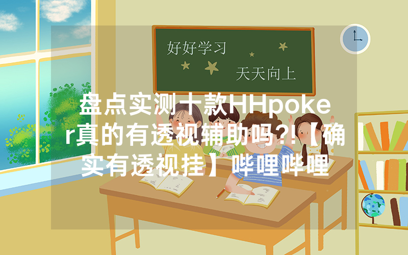 盘点实测十款HHpoker真的有透视辅助吗?!【确实有透视挂】哔哩哔哩