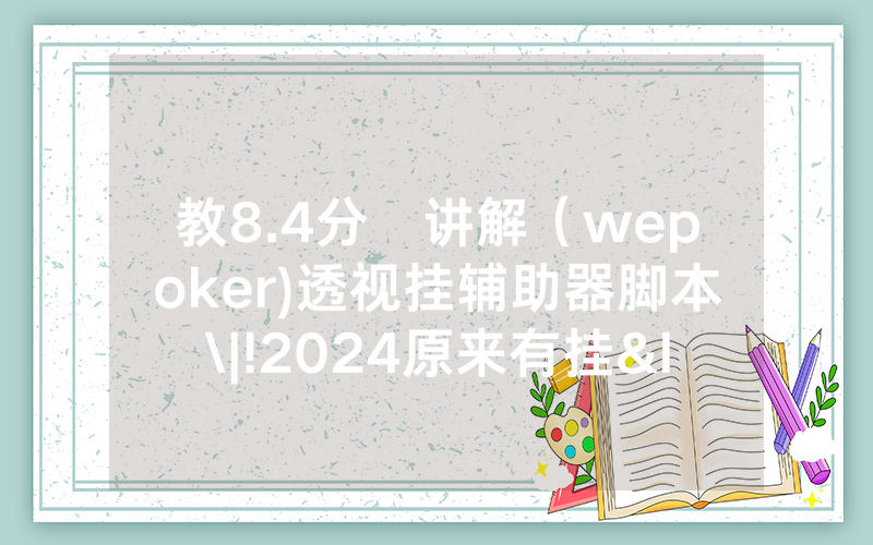 教8.4分鐘讲解（wepoker)透视挂辅助器脚本\|!2024原来有挂<哔哩哔哩>