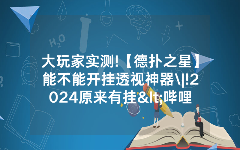 大玩家实测!【德扑之星】能不能开挂透视神器\|!2024原来有挂<哔哩哔哩>