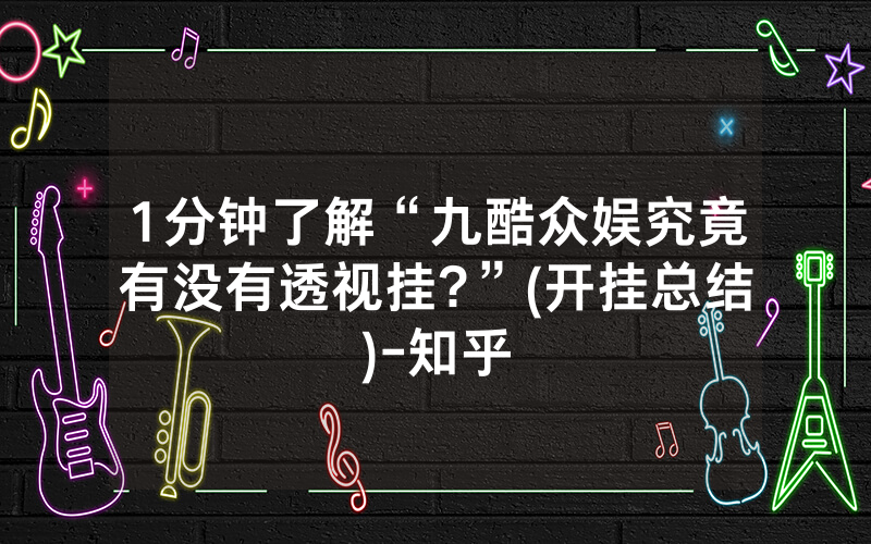1分钟了解“九酷众娱究竟有没有透视挂?”(开挂总结)-知乎