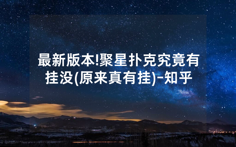 最新版本!聚星扑克究竟有挂没(原来真有挂)-知乎