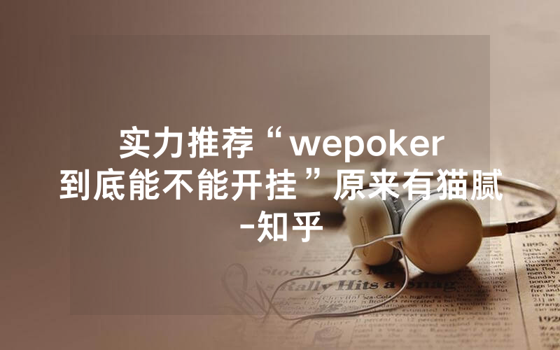 实力推荐“wepoker到底能不能开挂”原来有猫腻-知乎
