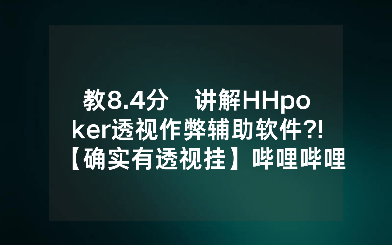 教8.4分鐘讲解HHpoker透视作弊辅助软件?!【确实有透视挂】哔哩哔哩