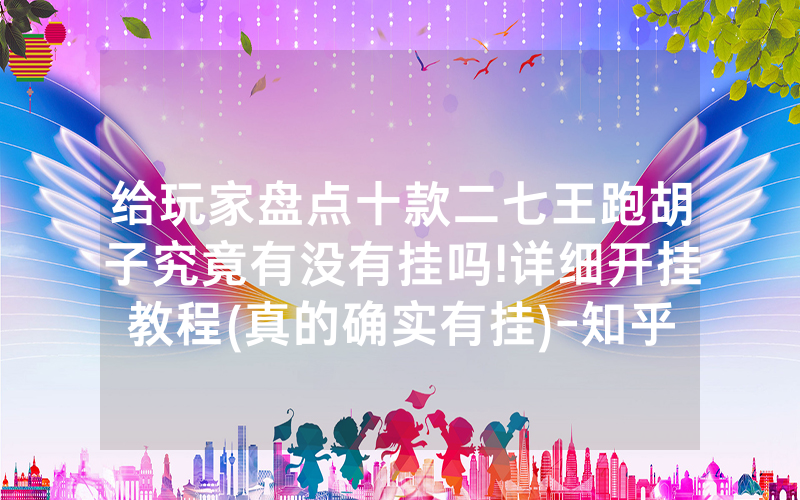 给玩家盘点十款二七王跑胡子究竟有没有挂吗!详细开挂教程(真的确实有挂)-知乎