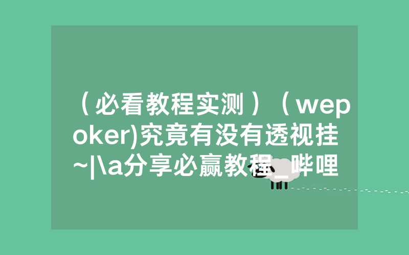 （必看教程实测）（wepoker)究竟有没有透视挂~|\a分享必赢教程_哔哩哔哩