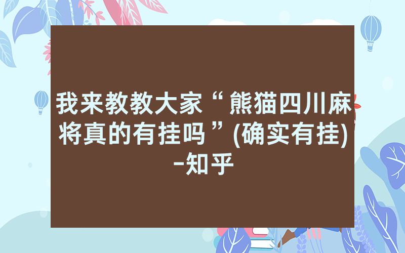 我来教教大家“熊猫四川麻将真的有挂吗”(确实有挂)-知乎