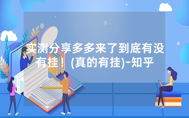 实测分享多多来了到底有没有挂！(真的有挂)-知乎