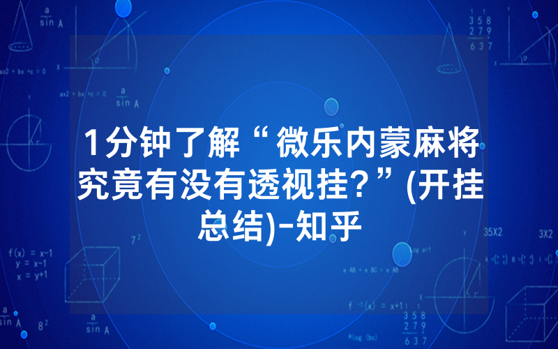 1分钟了解“微乐内蒙麻将究竟有没有透视挂?”(开挂总结)-知乎