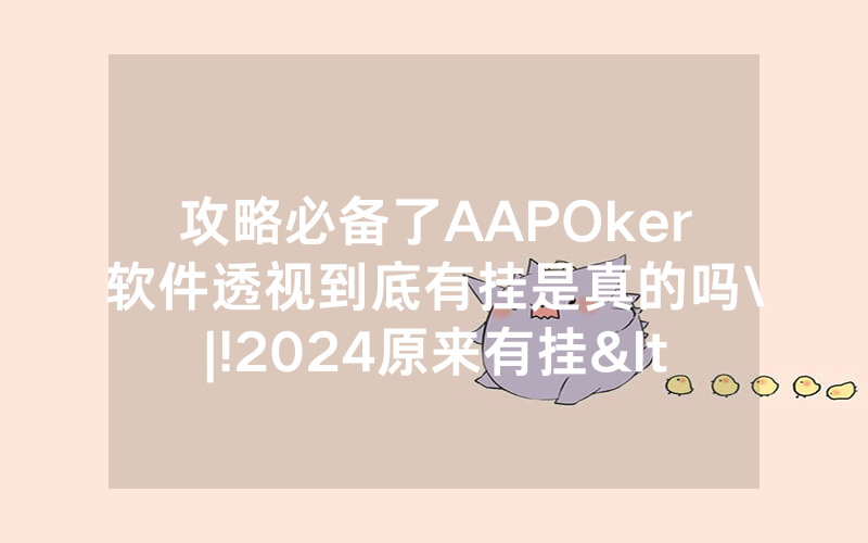 攻略必备了AAPOker软件透视到底有挂是真的吗\|!2024原来有挂<哔哩哔哩>