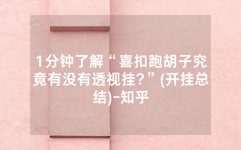 1分钟了解“喜扣跑胡子究竟有没有透视挂?”(开挂总结)-知乎