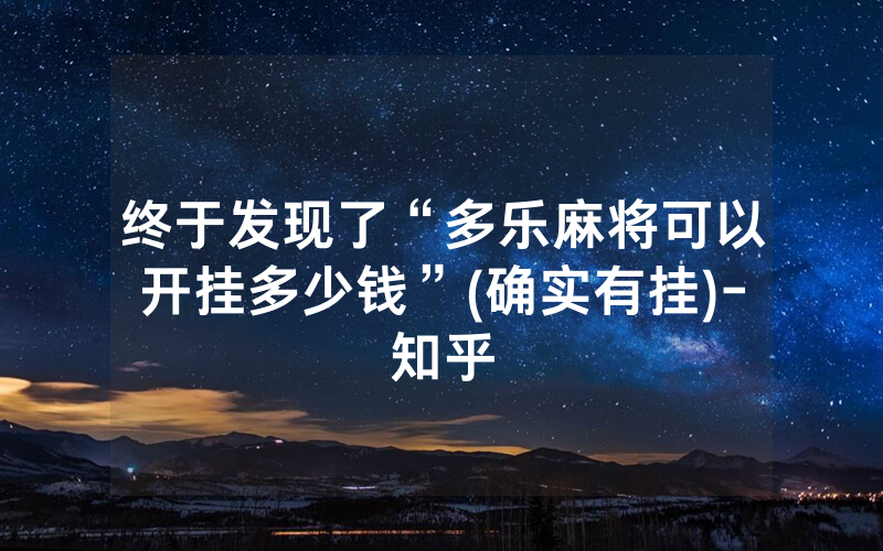 终于发现了“多乐麻将可以开挂多少钱”(确实有挂)-知乎