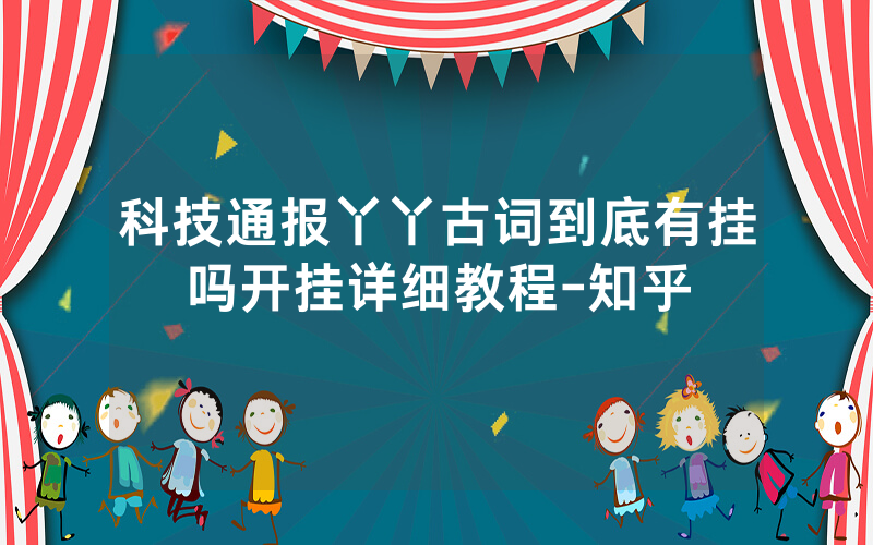 科技通报丫丫古词到底有挂吗开挂详细教程-知乎