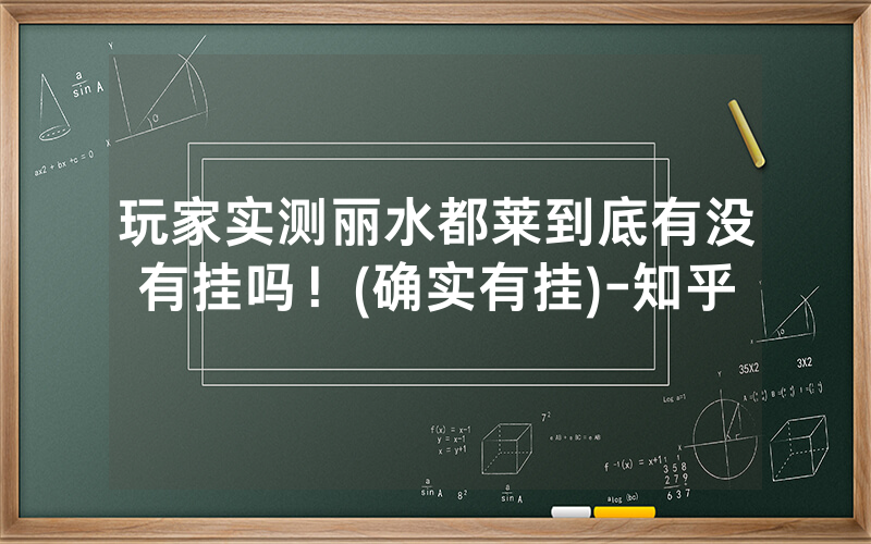 玩家实测丽水都莱到底有没有挂吗！(确实有挂)-知乎