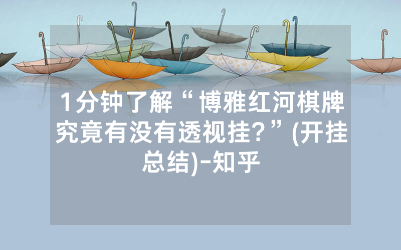 1分钟了解“博雅红河棋牌究竟有没有透视挂?”(开挂总结)-知乎