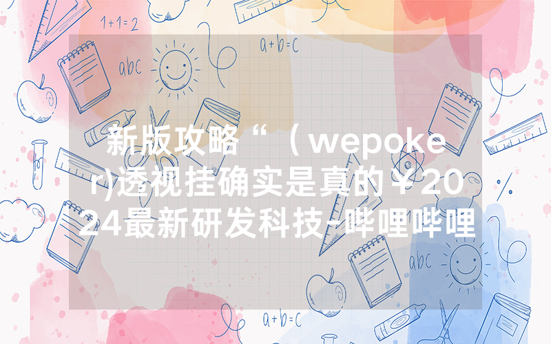 新版攻略“（wepoker)透视挂确实是真的￥2024最新研发科技-哔哩哔哩