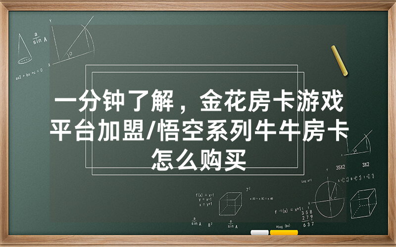 一分钟了解，金花房卡游戏平台加盟/悟空系列牛牛房卡怎么购买