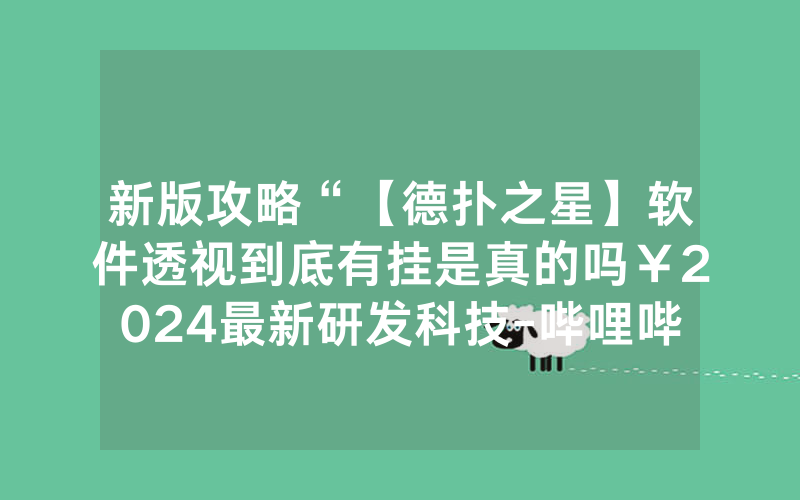 新版攻略“【德扑之星】软件透视到底有挂是真的吗￥2024最新研发科技-哔哩哔哩