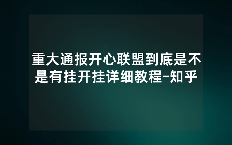 重大通报开心联盟到底是不是有挂开挂详细教程-知乎